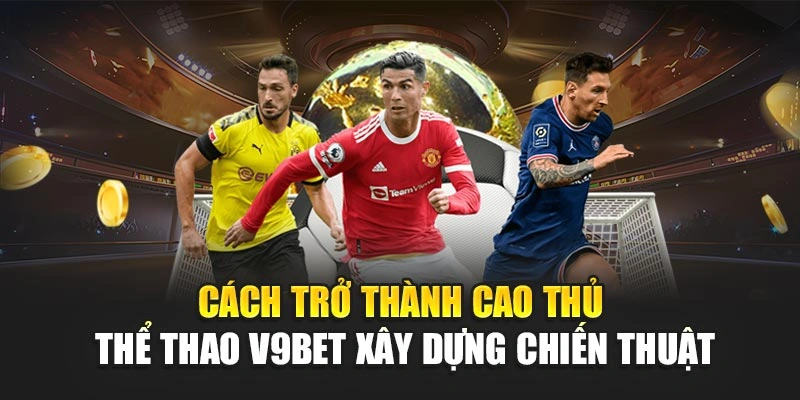 Cách trở thành cao thủ Thể thao V9bet xây dựng chiến thuật