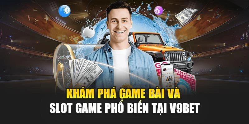 Khám phá game bài và slot game phổ biến tại V9BET