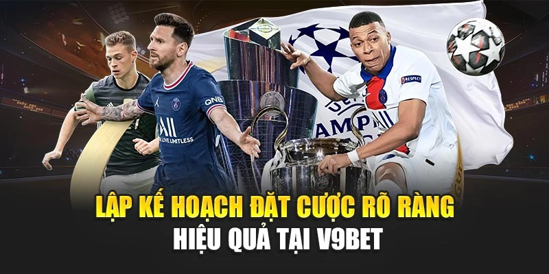 Lập kế hoạch đặt cược rõ ràng, hiệu quả tại V9BET