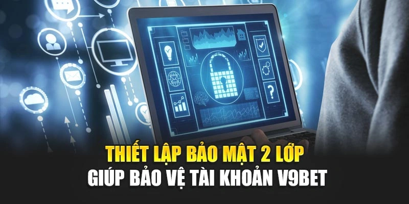 Thiết Lập Bảo Mật 2 Lớp Giúp Bảo Vệ Tài Khoản V9BET