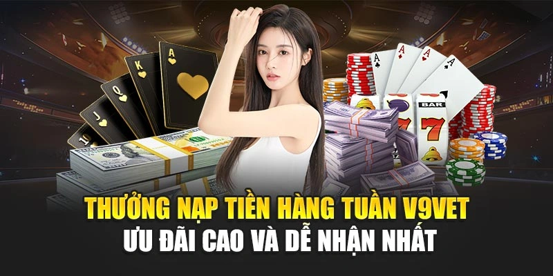Thưởng Nạp Tiền Hàng Tuần V9BET Ưu Đãi Cao Và Dễ Nhận Nhất