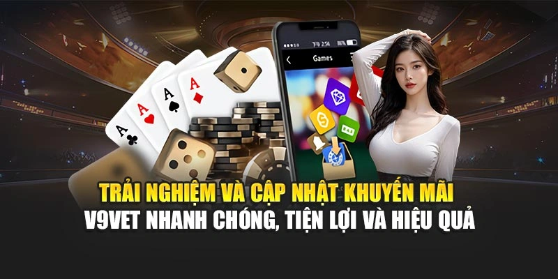 Trải nghiệm và cập nhật khuyến mãi V9bet nhanh chóng, tiện lợi và hiệu quả