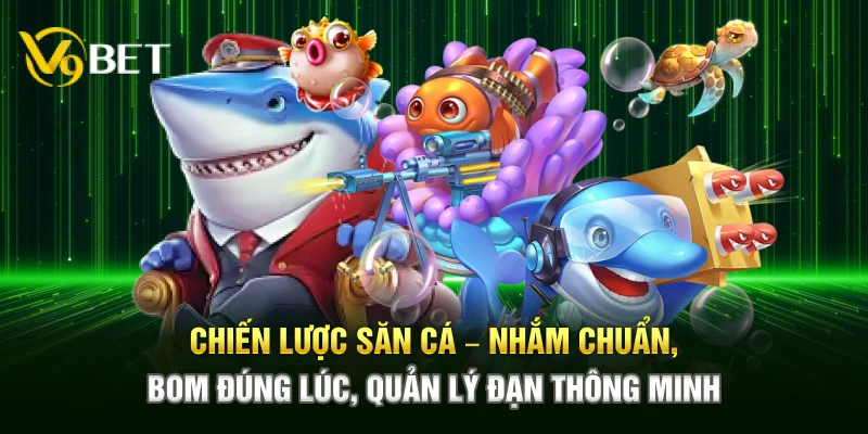 Chiến lược săn cá – Nhắm chuẩn, bom đúng lúc, quản lý đạn thông minh