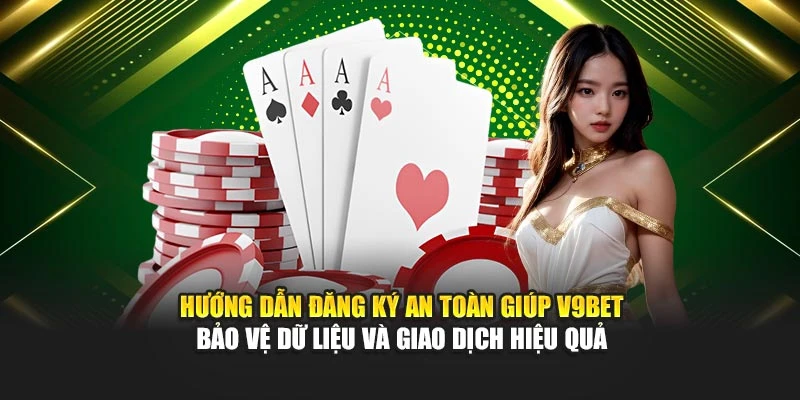 Hướng dẫn đăng ký an toàn giúp V9bet bảo vệ dữ liệu và giao dịch hiệu quả