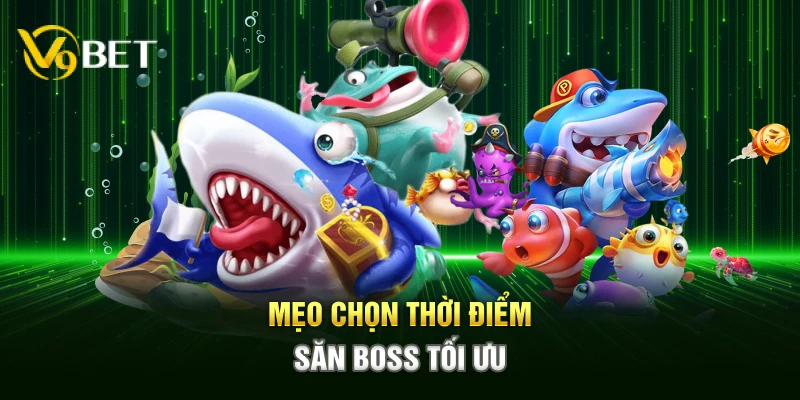 Mẹo chọn thời điểm săn boss tối ưu