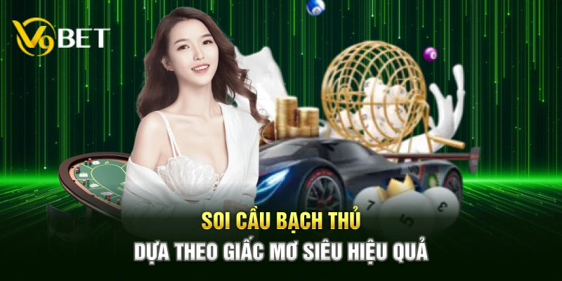 Soi cầu bạch thủ dựa theo giấc mơ siêu hiệu quả