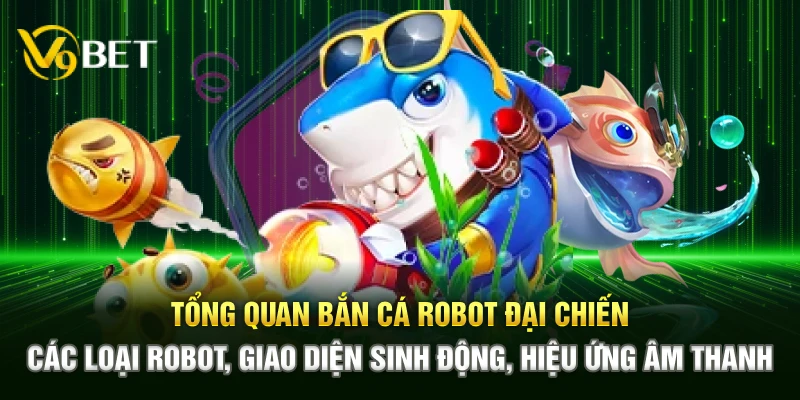 Tổng quan Bắn Cá Robot Đại Chiến – Các loại robot, giao diện sinh động, hiệu ứng âm thanh