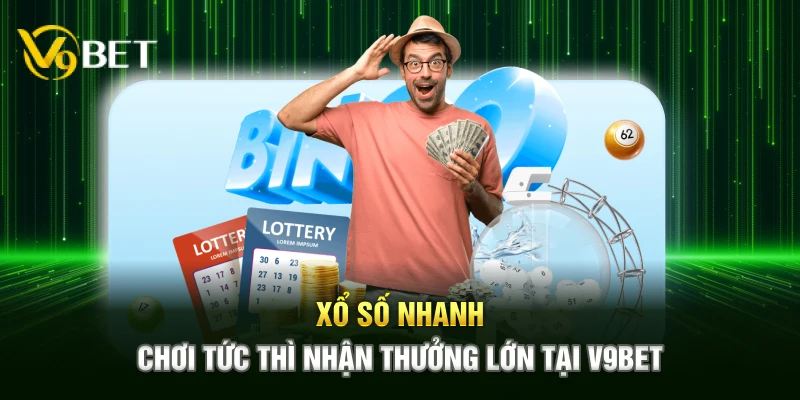 Xổ Số Nhanh - Chơi Tức Thì Nhận Thưởng Lớn Tại V9BET